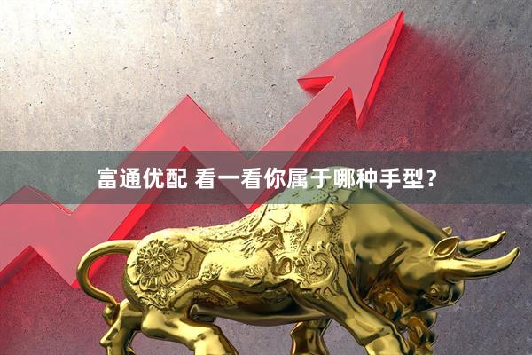 富通优配 看一看你属于哪种手型？
