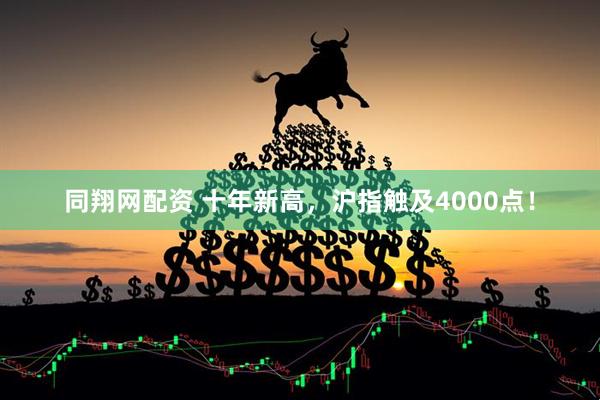 同翔网配资 十年新高，沪指触及4000点！